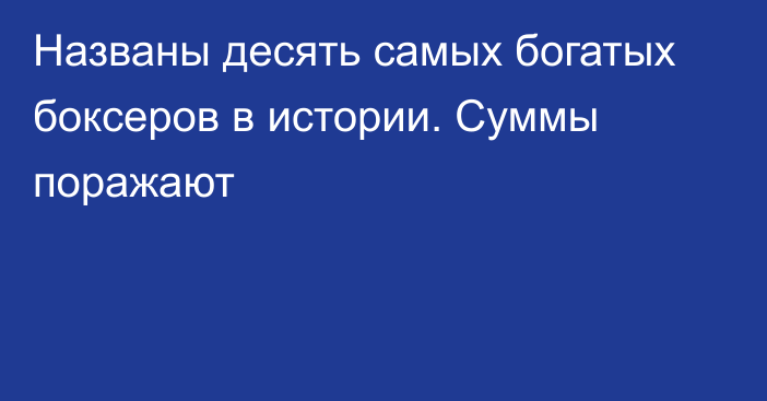 Названы десять самых богатых боксеров в истории. Суммы поражают