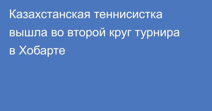 Казахстанская теннисистка вышла во второй круг турнира в Хобарте