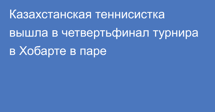 Казахстанская теннисистка вышла в четвертьфинал турнира в Хобарте в паре