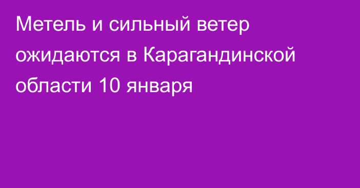 Метель и сильный ветер ожидаются в Карагандинской области 10 января