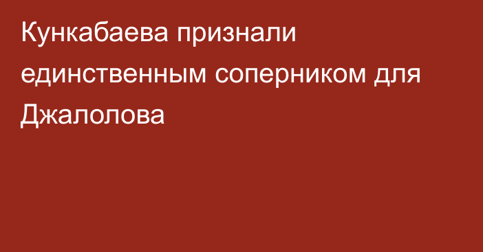 Кункабаева признали единственным соперником для Джалолова