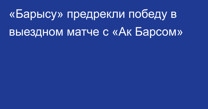 «Барысу» предрекли победу в выездном матче с «Ак Барсом»