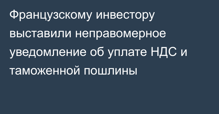 Французскому инвестору выставили неправомерное уведомление об уплате НДС и таможенной пошлины