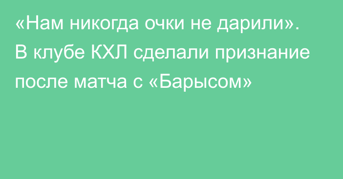 «Нам никогда очки не дарили». В клубе КХЛ сделали признание после матча с «Барысом»