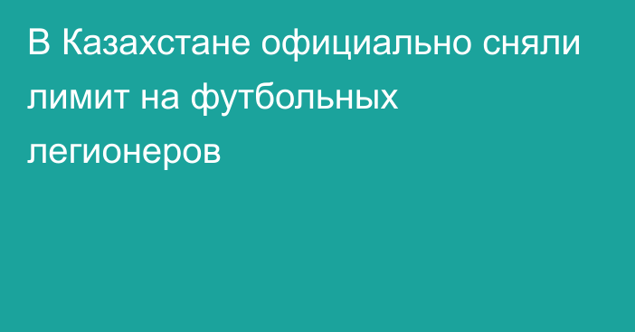 В Казахстане официально сняли лимит на футбольных легионеров