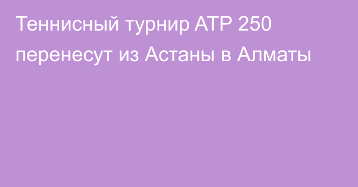 Теннисный турнир ATP 250 перенесут из Астаны в Алматы