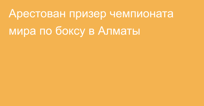 Арестован призер чемпионата мира по боксу в Алматы