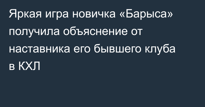 Яркая игра новичка «Барыса» получила объяснение от наставника его бывшего клуба в КХЛ