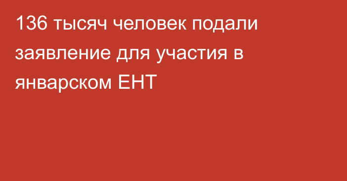 136 тысяч человек подали заявление для участия в январском ЕНТ