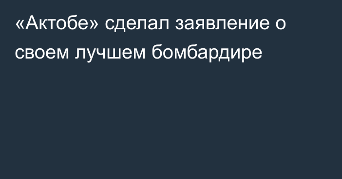 «Актобе» сделал заявление о своем лучшем бомбардире