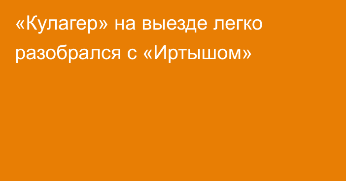 «Кулагер» на выезде легко разобрался с «Иртышом»