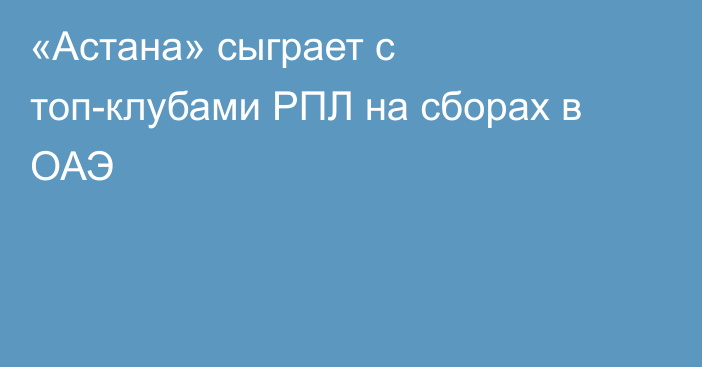 «Астана» сыграет с топ-клубами РПЛ на сборах в ОАЭ