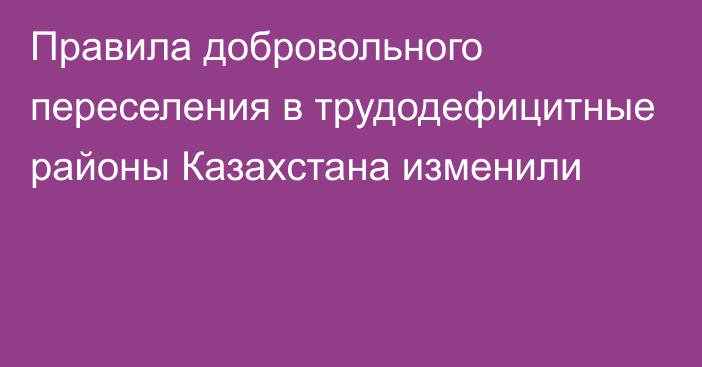 Правила добровольного переселения в трудодефицитные районы Казахстана изменили