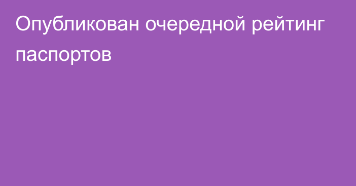 Опубликован очередной рейтинг паспортов