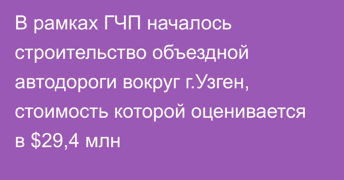 В рамках ГЧП началось строительство объездной автодороги вокруг г.Узген, стоимость которой оценивается в $29,4 млн