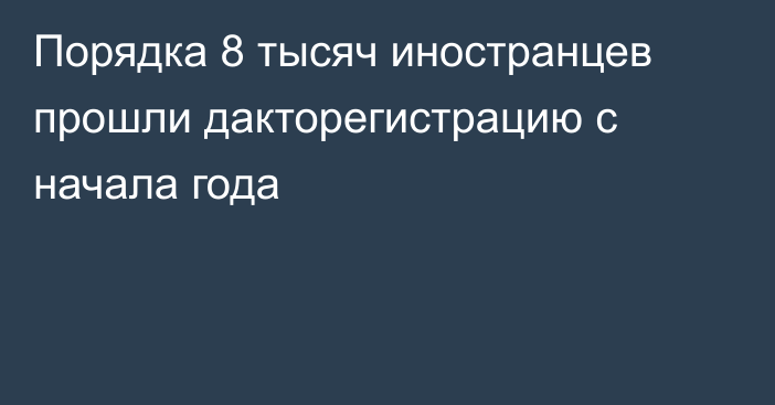 Порядка 8 тысяч иностранцев прошли дакторегистрацию c начала года