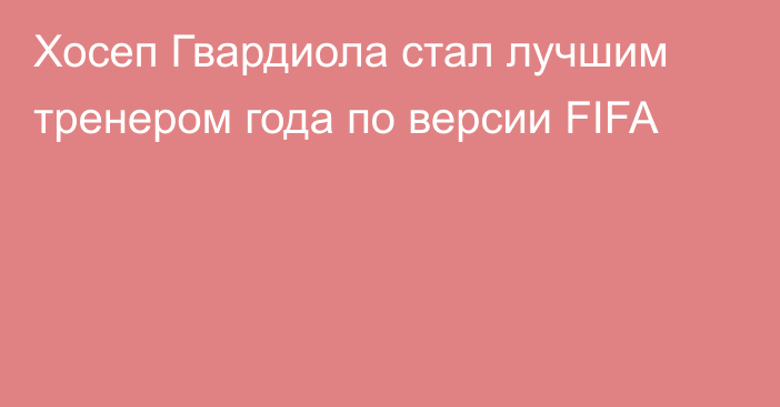 Хосеп Гвардиола стал лучшим тренером года по версии FIFA