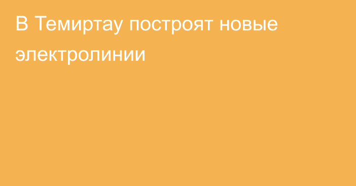 В Темиртау построят новые электролинии