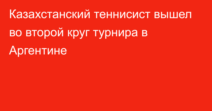 Казахстанский теннисист вышел во второй круг турнира в Аргентине