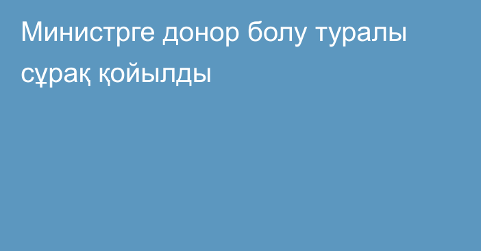 Министрге донор болу туралы сұрақ қойылды