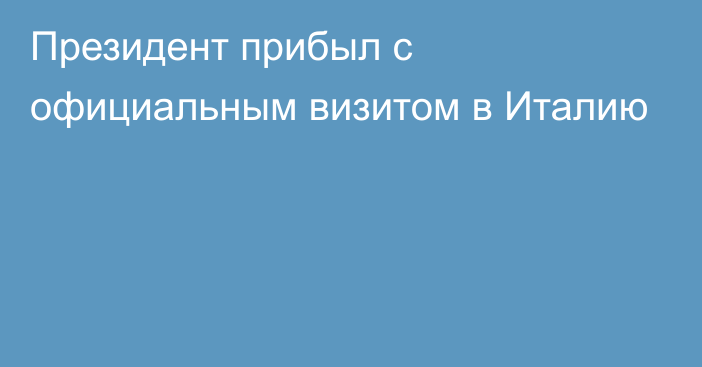 Президент прибыл с официальным визитом в Италию