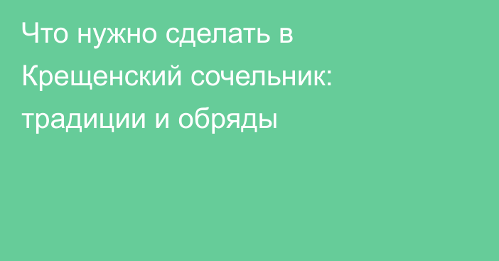 Что нужно сделать в Крещенский сочельник: традиции и обряды