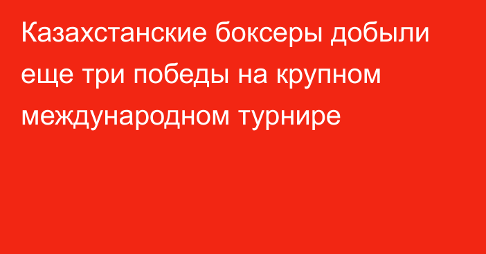 Казахстанские боксеры добыли еще три победы на крупном международном турнире