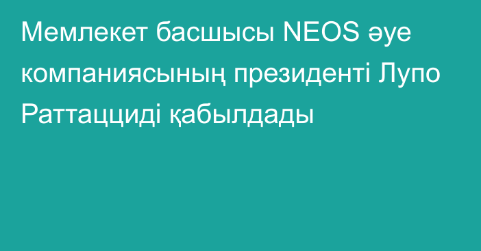 Мемлекет басшысы NEOS әуе компаниясының президенті Лупо Раттацциді қабылдады