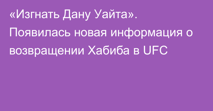 «Изгнать Дану Уайта». Появилась новая информация о возвращении Хабиба в UFC