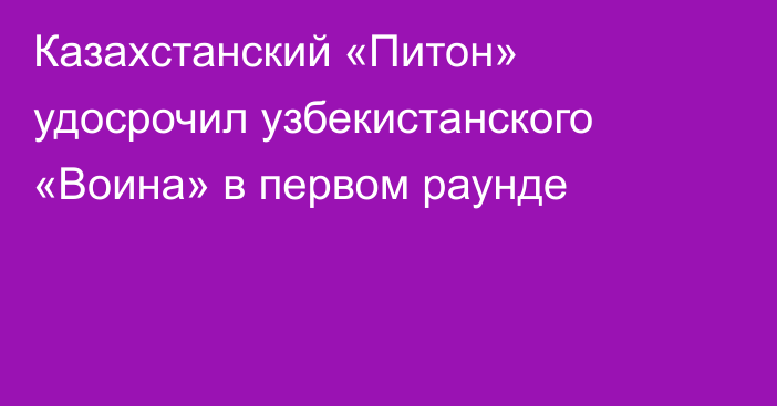 Казахстанский «Питон» удосрочил узбекистанского «Воина» в первом раунде