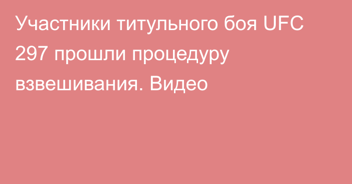 Участники титульного боя UFC 297 прошли процедуру взвешивания. Видео