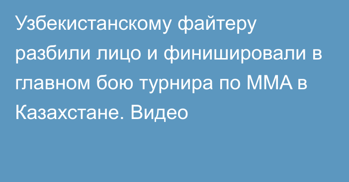 Узбекистанскому файтеру разбили лицо и финишировали в главном бою турнира по MMA в Казахстане. Видео