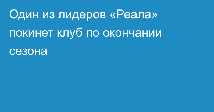 Один из лидеров «Реала» покинет клуб по окончании сезона