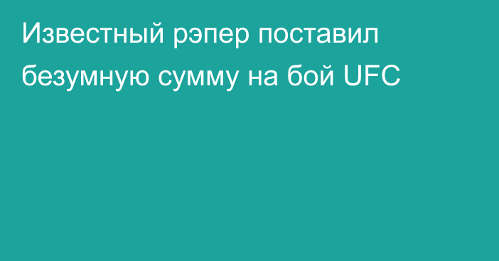 Известный рэпер поставил безумную сумму на бой UFC