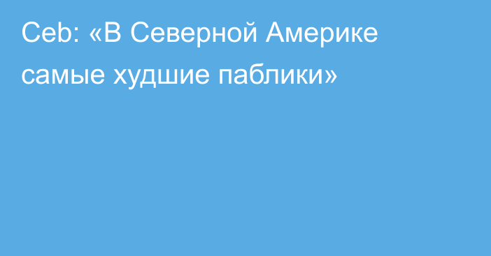 Ceb: «В Северной Америке самые худшие паблики»