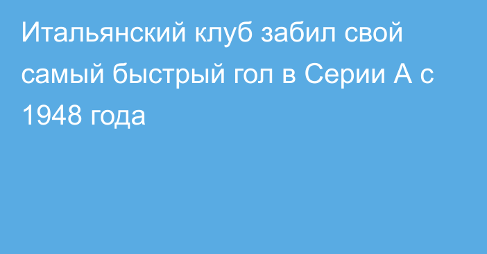 Итальянский клуб забил свой самый быстрый гол в Серии А с 1948 года