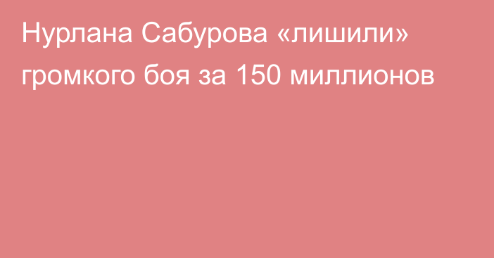 Нурлана Сабурова «лишили» громкого боя за 150 миллионов