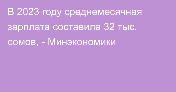 В 2023 году среднемесячная зарплата составила 32 тыс. сомов, - Минэкономики 