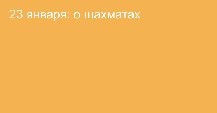 23 января: о шахматах