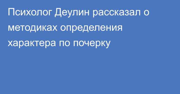 Психолог Деулин рассказал о методиках определения характера по почерку