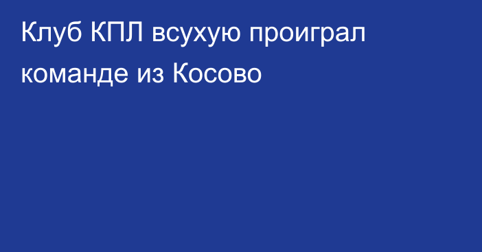 Клуб КПЛ всухую проиграл команде из Косово