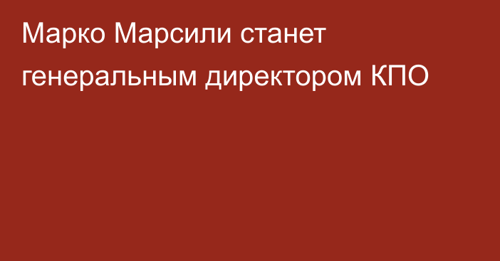 Марко Марсили станет генеральным директором КПО