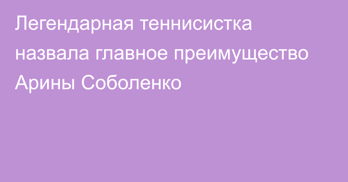 Легендарная теннисистка назвала главное преимущество Арины Соболенко