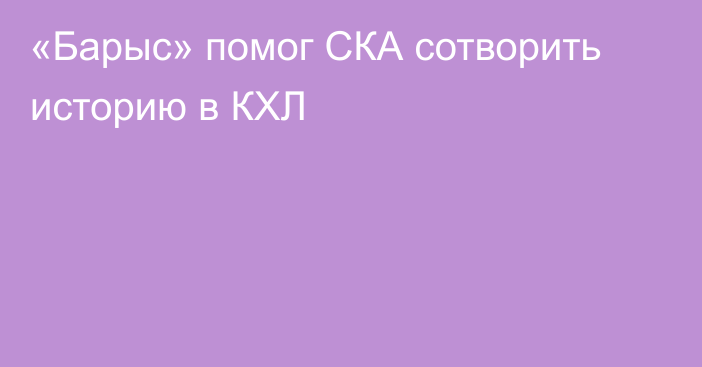 «Барыс» помог СКА сотворить историю в КХЛ