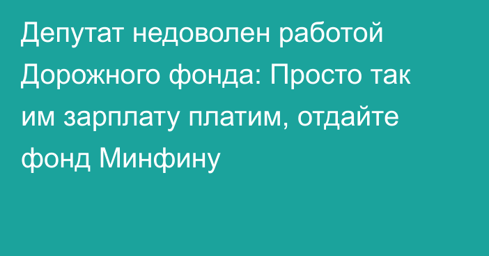 Депутат недоволен работой Дорожного фонда: Просто так им зарплату платим, отдайте фонд Минфину