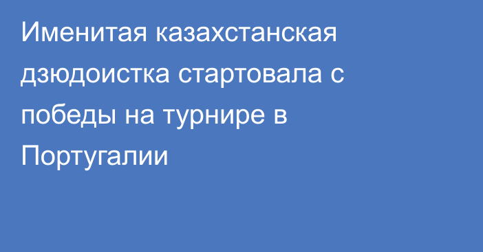 Именитая казахстанская дзюдоистка стартовала с победы на турнире в Португалии