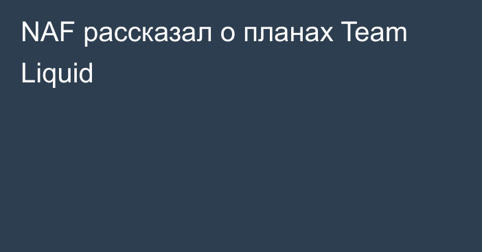 NAF рассказал о планах Team Liquid