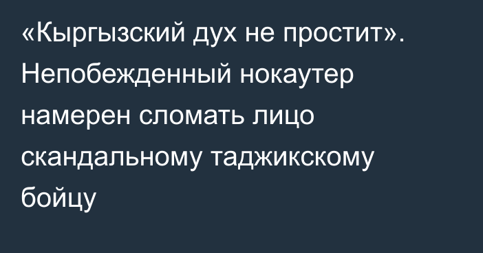 «Кыргызский дух не простит». Непобежденный нокаутер намерен сломать лицо скандальному таджикскому бойцу