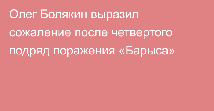 Олег Болякин выразил сожаление после четвертого подряд поражения «Барыса»