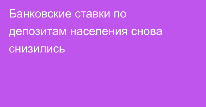 Банковские ставки по депозитам населения снова снизились